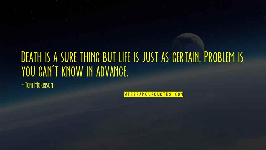 Life Toni Morrison Quotes By Toni Morrison: Death is a sure thing but life is Life Toni Morrison Quotes By Toni Morrison: Death is a sure thing but life is