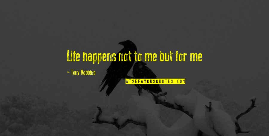 Life Tony Robbins Quotes By Tony Robbins: Life happens not to me but for me Life Tony Robbins Quotes By Tony Robbins: Life happens not to me but for me