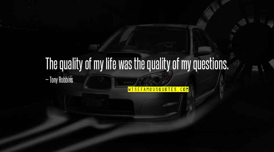 Life Tony Robbins Quotes By Tony Robbins: The quality of my life was the quality Life Tony Robbins Quotes By Tony Robbins: The quality of my life was the quality