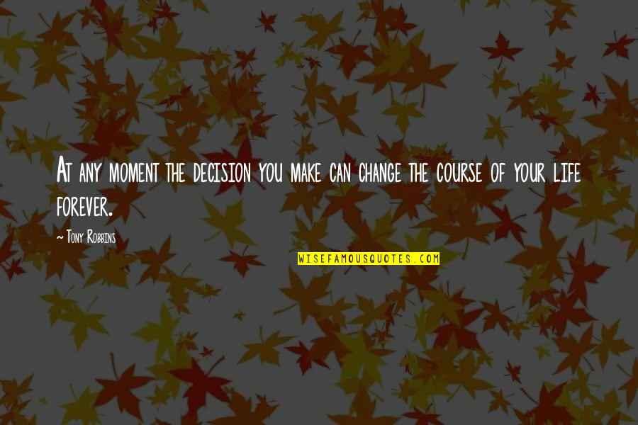Life Tony Robbins Quotes By Tony Robbins: At any moment the decision you make can