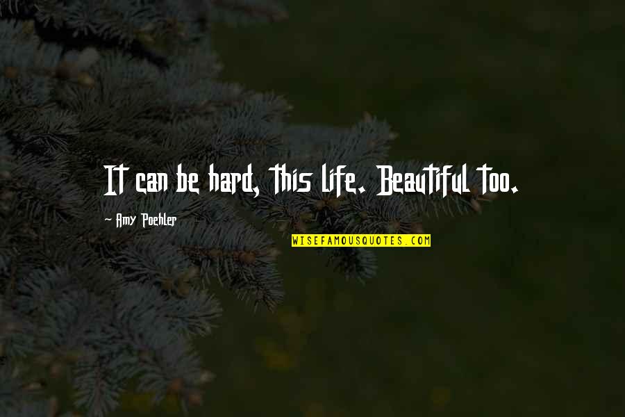 Life Too Beautiful Quotes By Amy Poehler: It can be hard, this life. Beautiful too. Life Too Beautiful Quotes By Amy Poehler: It can be hard, this life. Beautiful too.