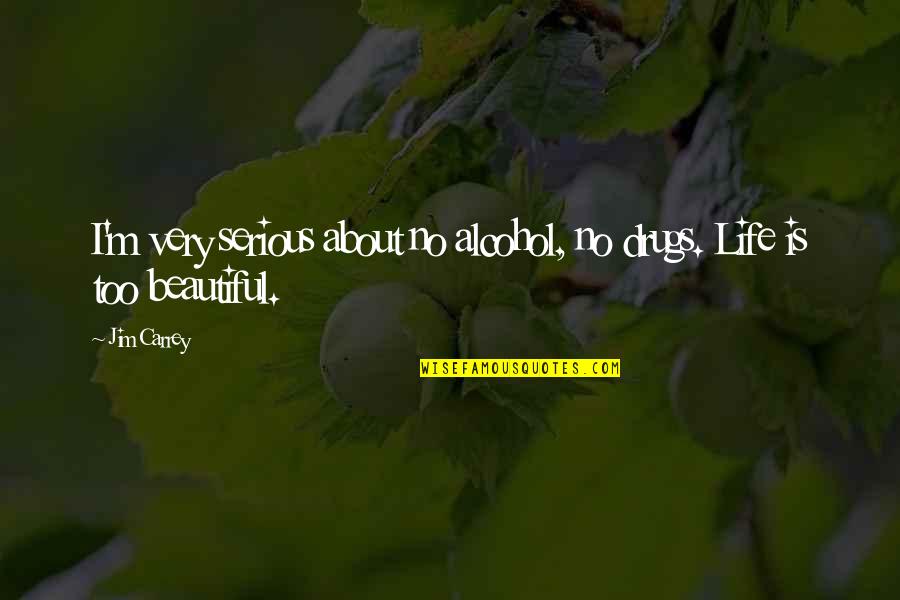 Life Too Beautiful Quotes By Jim Carrey: I'm very serious about no alcohol, no drugs.