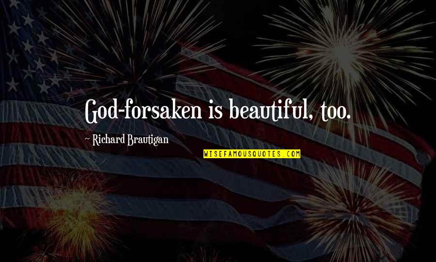 Life Too Beautiful Quotes By Richard Brautigan: God-forsaken is beautiful, too. Life Too Beautiful Quotes By Richard Brautigan: God-forsaken is beautiful, too.
