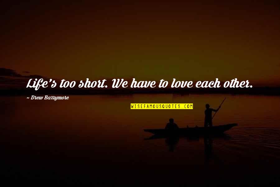 Life Too Short Quotes By Drew Barrymore: Life's too short. We have to love each