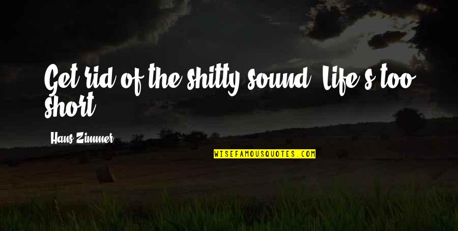 Life Too Short Quotes By Hans Zimmer: Get rid of the shitty sound. Life's too