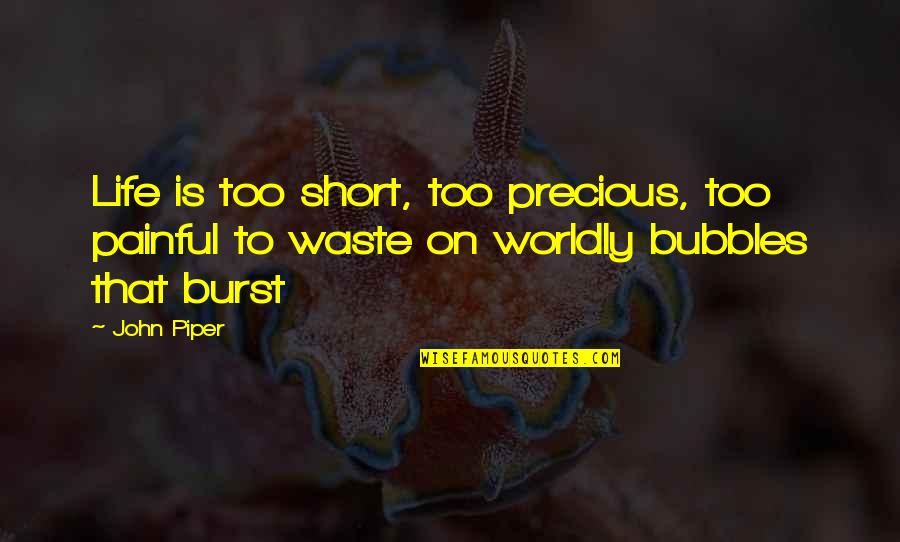 Life Too Short Quotes By John Piper: Life is too short, too precious, too painful