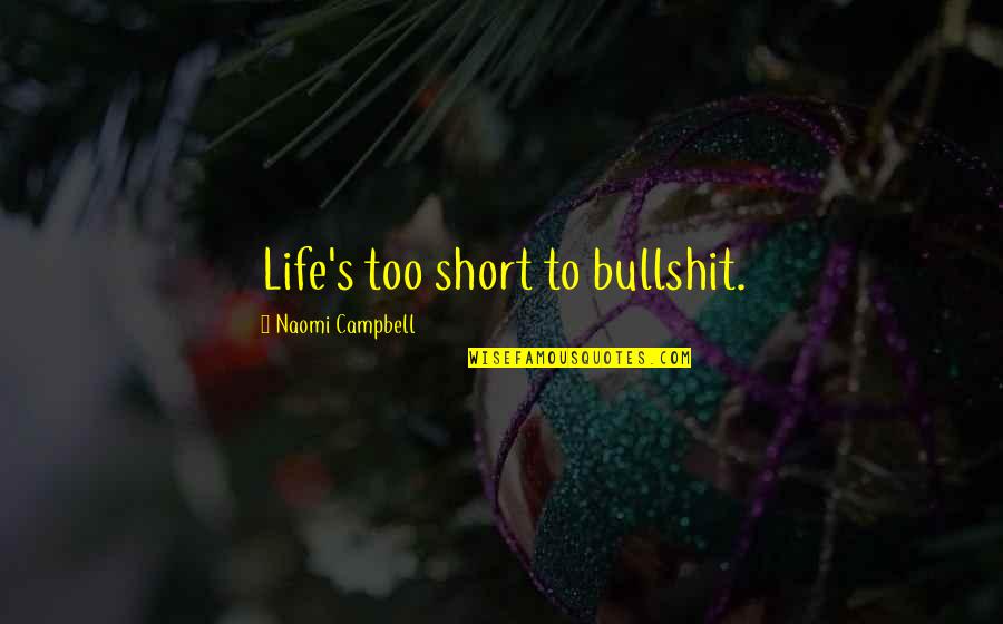 Life Too Short Quotes By Naomi Campbell: Life's too short to bullshit.
