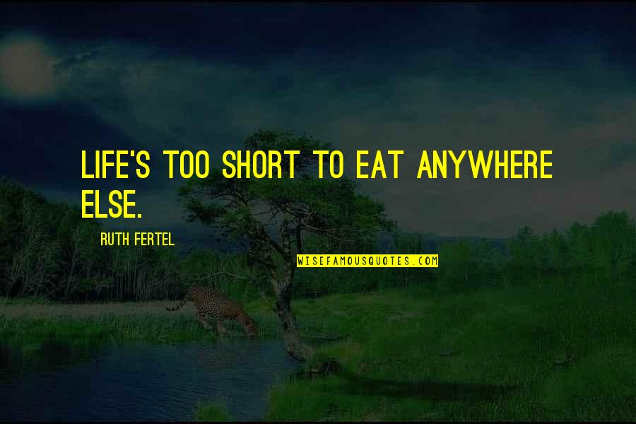 Life Too Short Quotes By Ruth Fertel: Life's too short to eat anywhere else.