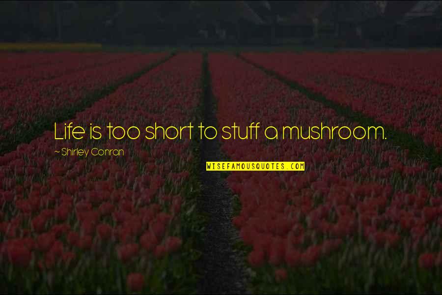 Life Too Short Quotes By Shirley Conran: Life is too short to stuff a mushroom.