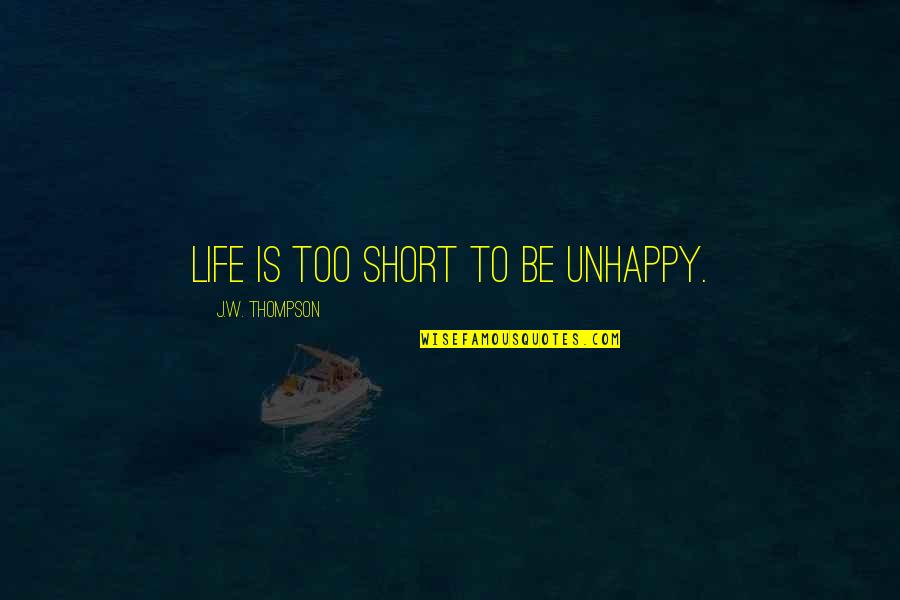 Life Too Short To Be Unhappy Quotes By J.W. Thompson: Life is too short to be unhappy.