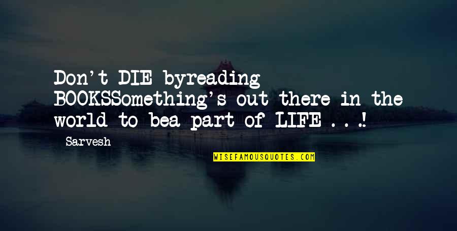 Life Too Short To Be Unhappy Quotes By Sarvesh: Don't DIE byreading BOOKSSomething's out there in the