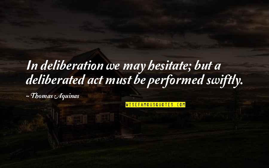 Life Too Short To Be Unhappy Quotes By Thomas Aquinas: In deliberation we may hesitate; but a deliberated