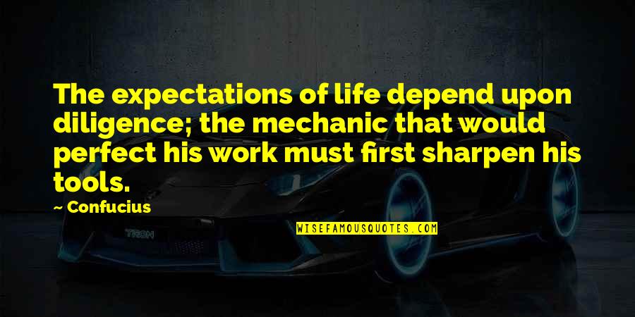 Life Tools Quotes By Confucius: The expectations of life depend upon diligence; the