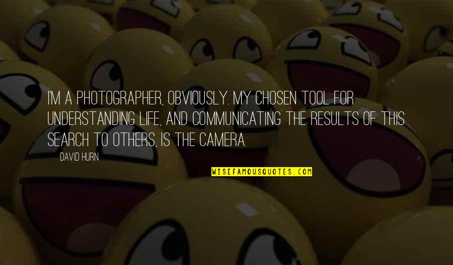 Life Tools Quotes By David Hurn: I'm a photographer, obviously. My chosen tool for