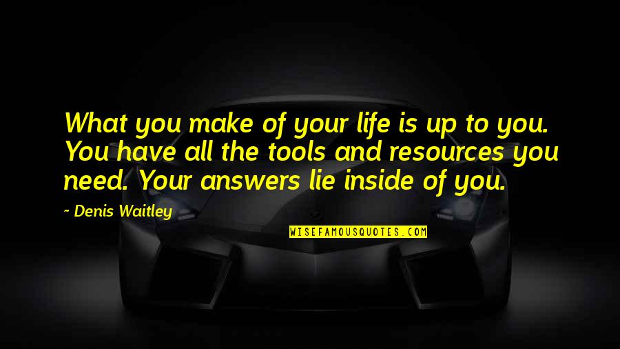 Life Tools Quotes By Denis Waitley: What you make of your life is up