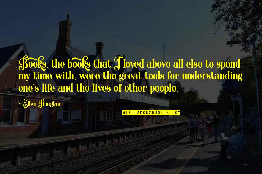Life Tools Quotes By Ellen Douglas: Books, the books that I loved above all