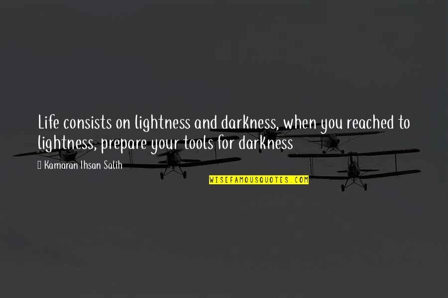 Life Tools Quotes By Kamaran Ihsan Salih: Life consists on lightness and darkness, when you