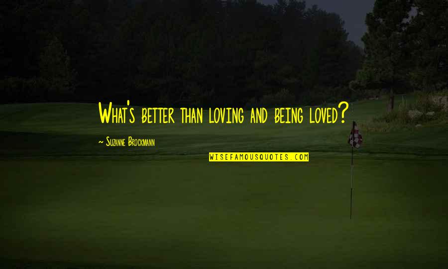 Life Top 100 Quotes By Suzanne Brockmann: What's better than loving and being loved?