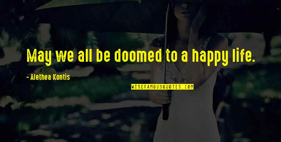 Life Torture Quotes By Alethea Kontis: May we all be doomed to a happy Life Torture Quotes By Alethea Kontis: May we all be doomed to a happy