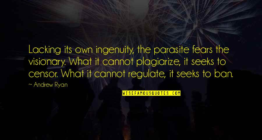 Life Torture Quotes By Andrew Ryan: Lacking its own ingenuity, the parasite fears the Life Torture Quotes By Andrew Ryan: Lacking its own ingenuity, the parasite fears the