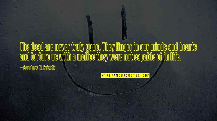 Life Torture Quotes By Courtney M. Privett: The dead are never truly gone. They linger Life Torture Quotes By Courtney M. Privett: The dead are never truly gone. They linger