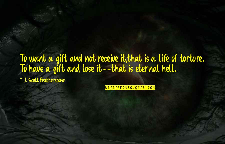 Life Torture Quotes By J. Scott Featherstone: To want a gift and not receive it,that Life Torture Quotes By J. Scott Featherstone: To want a gift and not receive it,that