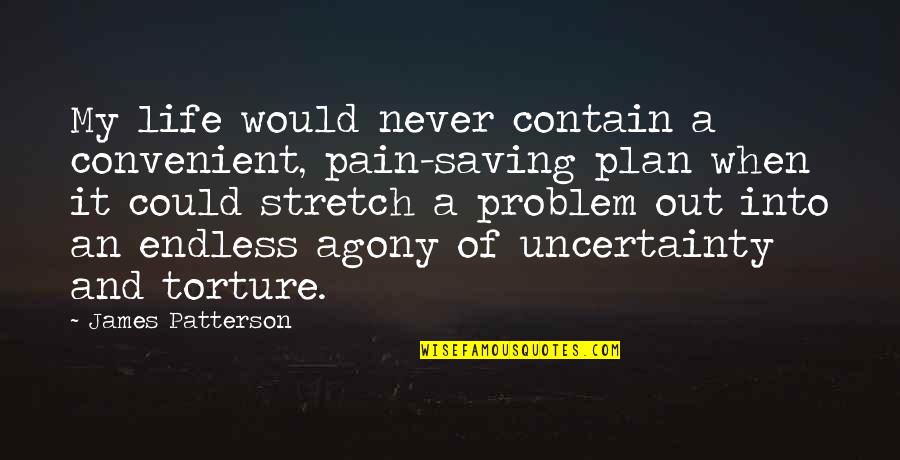 Life Torture Quotes By James Patterson: My life would never contain a convenient, pain-saving Life Torture Quotes By James Patterson: My life would never contain a convenient, pain-saving