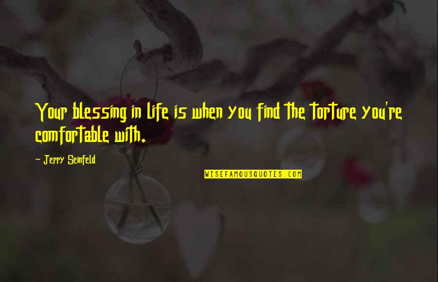 Life Torture Quotes By Jerry Seinfeld: Your blessing in life is when you find