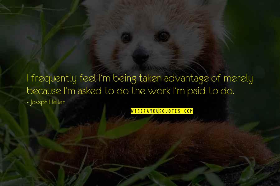 Life Torture Quotes By Joseph Heller: I frequently feel I'm being taken advantage of Life Torture Quotes By Joseph Heller: I frequently feel I'm being taken advantage of