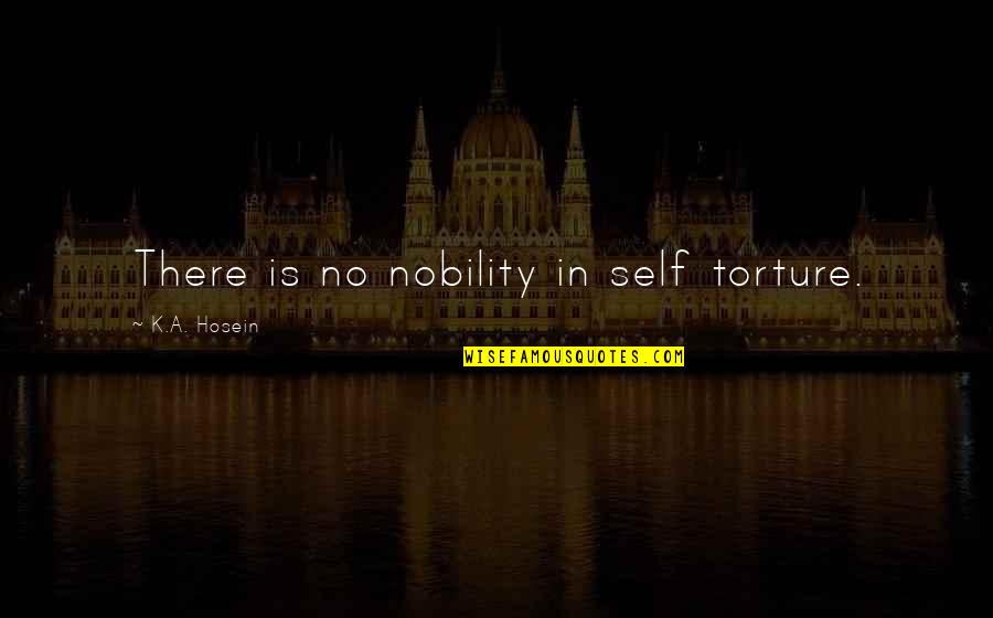 Life Torture Quotes By K.A. Hosein: There is no nobility in self torture. Life Torture Quotes By K.A. Hosein: There is no nobility in self torture.