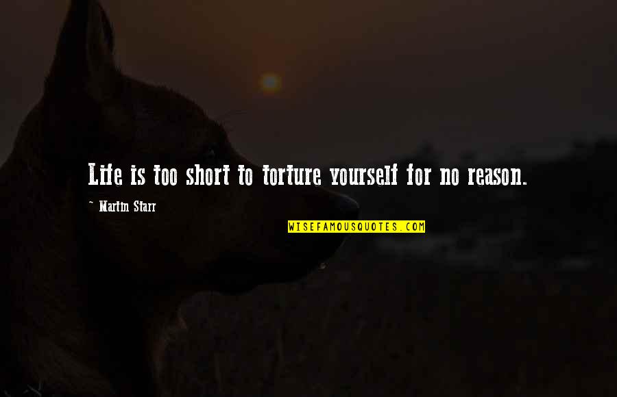 Life Torture Quotes By Martin Starr: Life is too short to torture yourself for Life Torture Quotes By Martin Starr: Life is too short to torture yourself for
