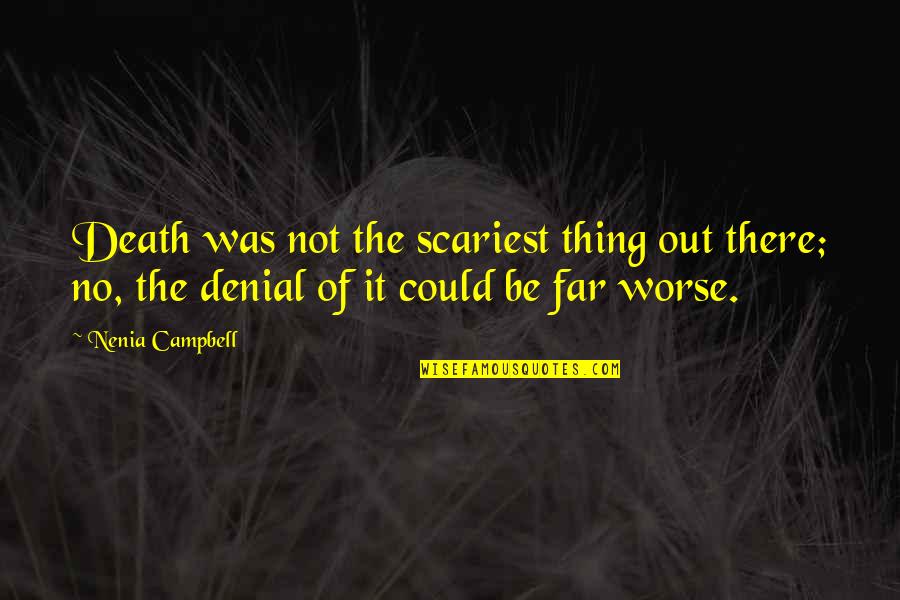 Life Torture Quotes By Nenia Campbell: Death was not the scariest thing out there; Life Torture Quotes By Nenia Campbell: Death was not the scariest thing out there;