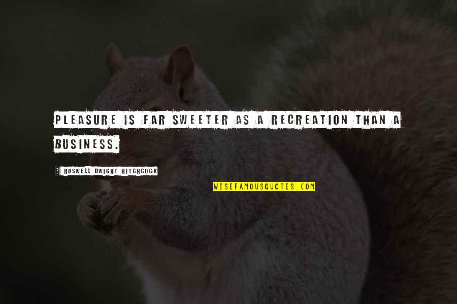 Life Torture Quotes By Roswell Dwight Hitchcock: Pleasure is far sweeter as a recreation than Life Torture Quotes By Roswell Dwight Hitchcock: Pleasure is far sweeter as a recreation than