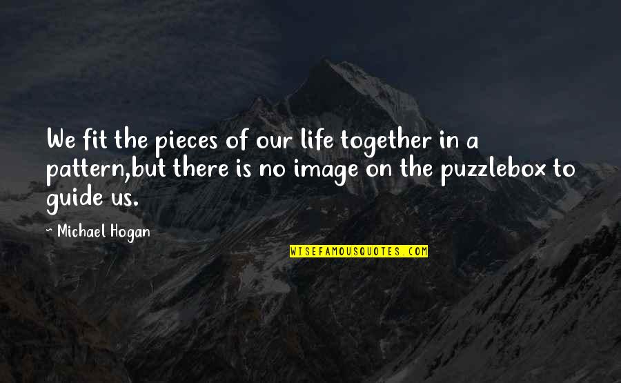 Life Touching Quotes By Michael Hogan: We fit the pieces of our life together