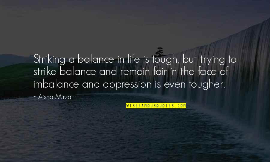 Life Tough Quotes By Aisha Mirza: Striking a balance in life is tough, but