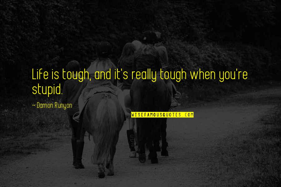 Life Tough Quotes By Damon Runyon: Life is tough, and it's really tough when