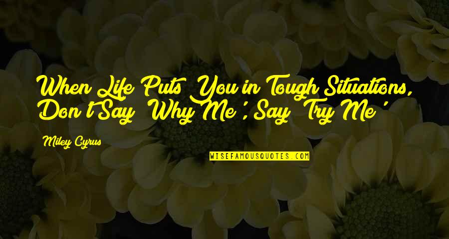 Life Tough Quotes By Miley Cyrus: When Life Puts You in Tough Situations, Don't