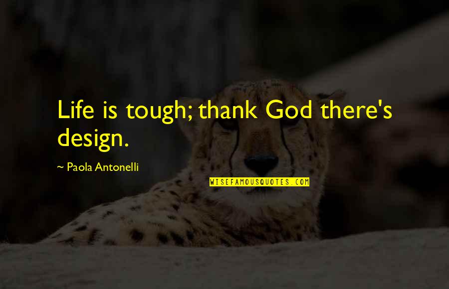 Life Tough Quotes By Paola Antonelli: Life is tough; thank God there's design.