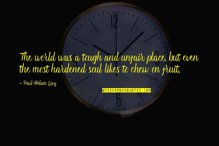 Life Tough Quotes By Paul Adam Levy: The world was a tough and unfair place,