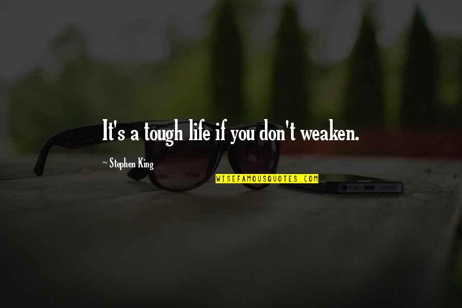 Life Tough Quotes By Stephen King: It's a tough life if you don't weaken.
