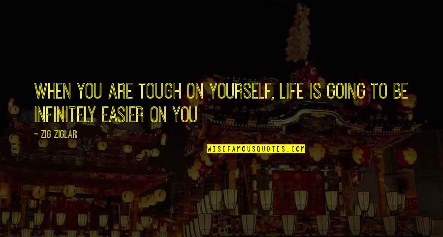 Life Tough Quotes By Zig Ziglar: When you are tough on yourself, life is