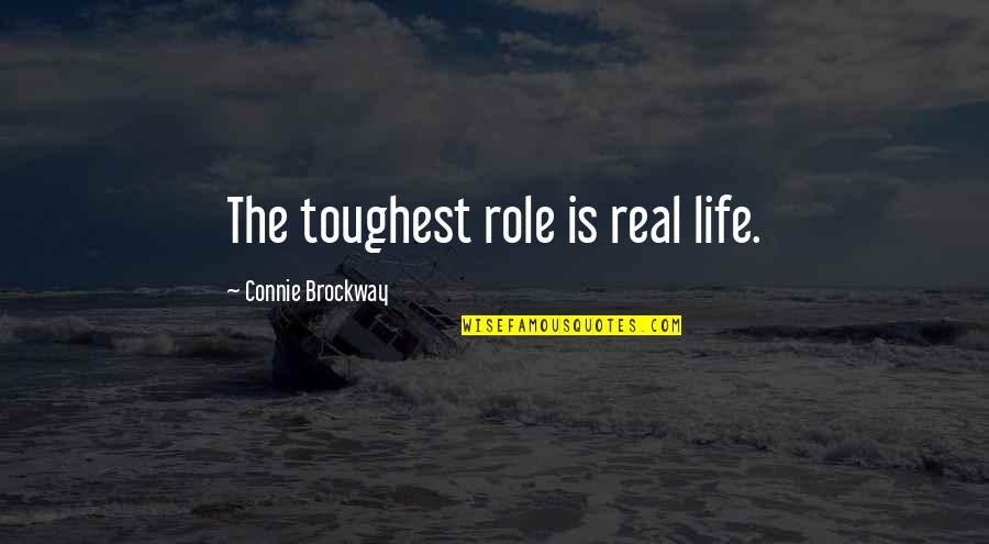 Life Toughest Quotes By Connie Brockway: The toughest role is real life.