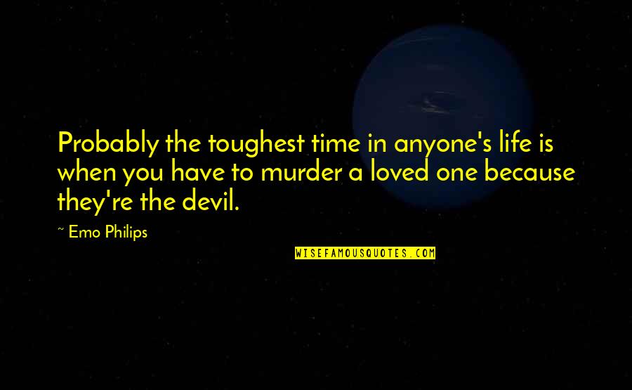 Life Toughest Quotes By Emo Philips: Probably the toughest time in anyone's life is