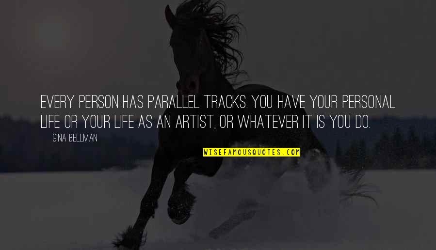 Life Tracks Quotes By Gina Bellman: Every person has parallel tracks. You have your