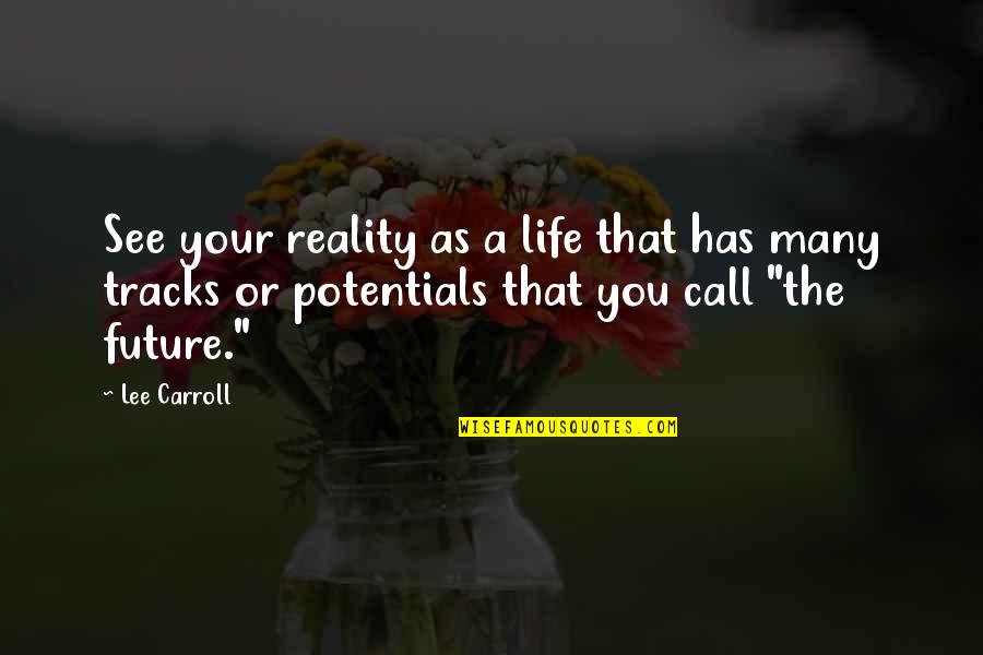 Life Tracks Quotes By Lee Carroll: See your reality as a life that has