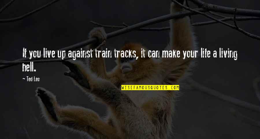 Life Tracks Quotes By Ted Leo: If you live up against train tracks, it