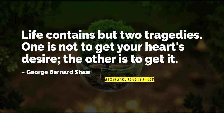 Life Tragedies Quotes By George Bernard Shaw: Life contains but two tragedies. One is not