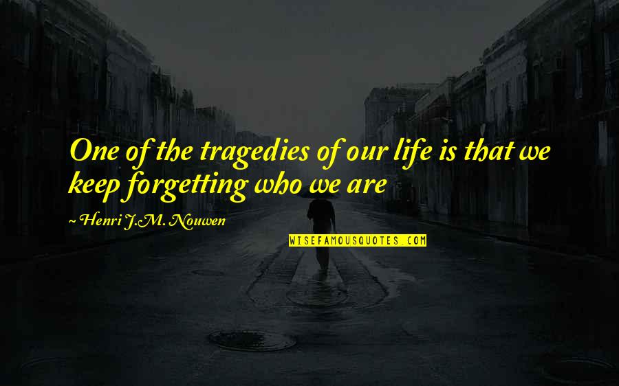Life Tragedies Quotes By Henri J.M. Nouwen: One of the tragedies of our life is