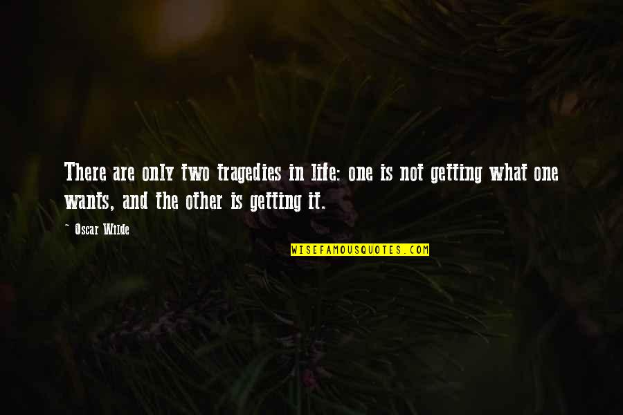 Life Tragedies Quotes By Oscar Wilde: There are only two tragedies in life: one