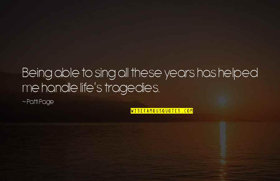 Life Tragedies Quotes By Patti Page: Being able to sing all these years has